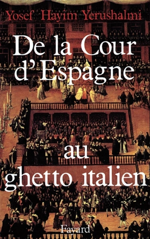 De la cour d'Espagne au ghetto italien : Isaac Cardoso et le marranisme au XVIIe siècle - Yosef Hayim Yerushalmi