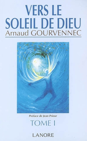 Vers le soleil de Dieu. Vol. 1 - Arnaud Gourvennec