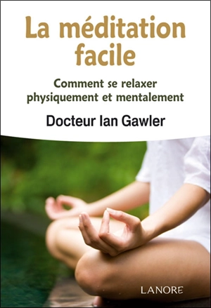 La méditation facile : comment se relaxer physiquement et mentalement - Ian Gawler