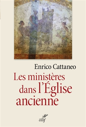 Les ministères dans l'Eglise ancienne : textes patristiques du Ier au IIIe siècle - Enrico Cattaneo