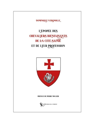 L'épopée des Chevaliers bienfaisants de la Cité sainte et de leur profession - Dominique Vergnolle