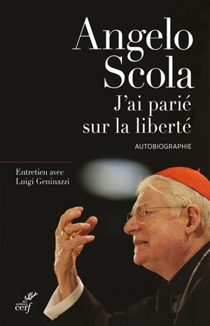 J'ai parié sur la liberté : autobiographie : entretien avec Luigi Geninazzi - Angelo Scola