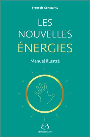 Les nouvelles énergies : manuel illustré - François Constanty