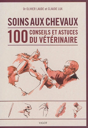 Soins aux chevaux : 100 conseils et astuces du vétérinaire - Olivier Laude