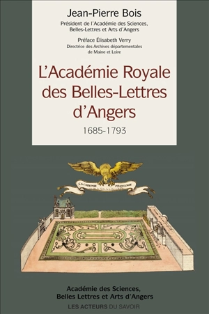 L'Académie royale des belles-lettres d'Angers : 1685-1793 - Jean-Pierre Bois