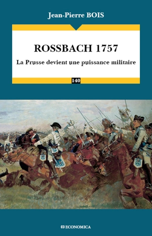 Rossbach 1757 : la Prusse devient une puissance militaire - Jean-Pierre Bois