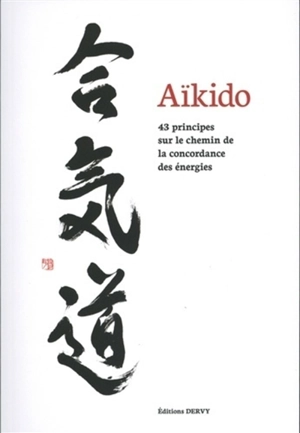 Aïkido : 43 principes sur le chemin de la concordance des énergies - Thomas Grison