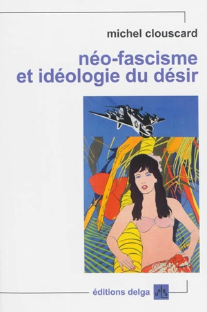 Néo-fascisme et idéologie du désir : genèse du libéralisme libertaire - Michel Clouscard