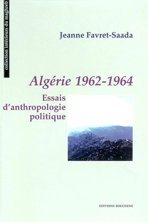 Algérie 1962-1964 : essais d'anthropologie politique - Jeanne Favret-Saada