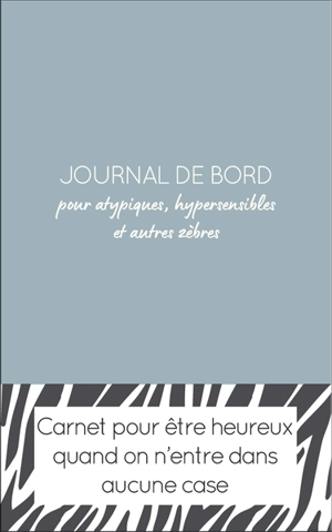 Journal de bord pour atypiques, hypersensibles et autres zèbres : carnet pour être heureux quand on n'entre dans aucune case - William Réjault