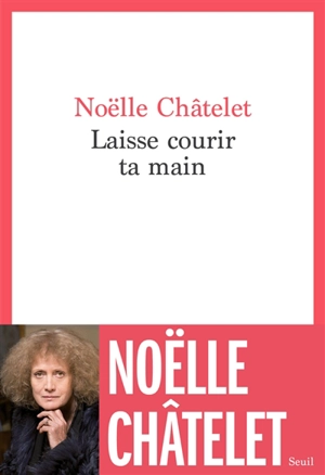 Laisse courir ta main : récit - Noëlle Châtelet