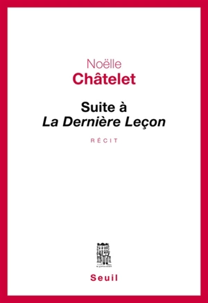 Suite à La dernière leçon : récit - Noëlle Châtelet