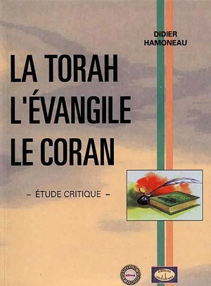 La Torah, l'Evangile, le Coran : étude critique - Didier Hamoneau