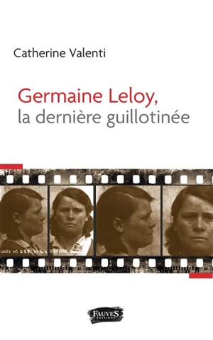 Germaine Leloy, la dernière guillotinée : document - Catherine Valenti