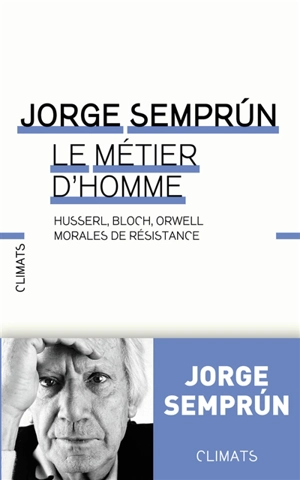 Le métier d'homme : Husserl, Bloch, Orwell : morales de résistance - Jorge Semprun