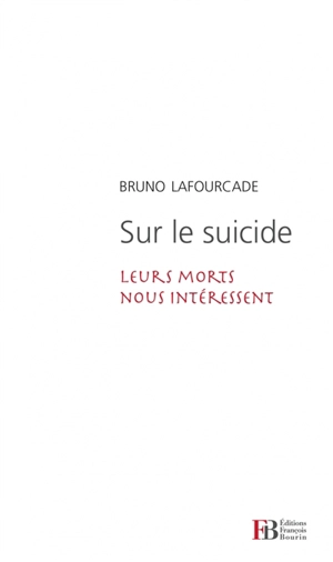 Sur le suicide : leurs morts nous intéressent - Bruno Lafourcade