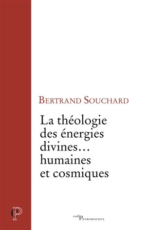 La théologie des énergies divines... humaines et cosmiques : une enquête biblique et philosophique - Bertrand Souchard