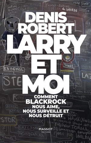 Larry et moi : comment BlackRock nous aime, nous surveille et nous détruit - Denis Robert