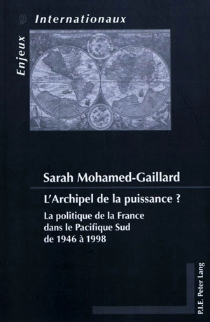 L'archipel de la puissance ? : la politique de la France dans le Pacifique Sud de 1946 à 1998 - Sarah Mohamed-Gaillard