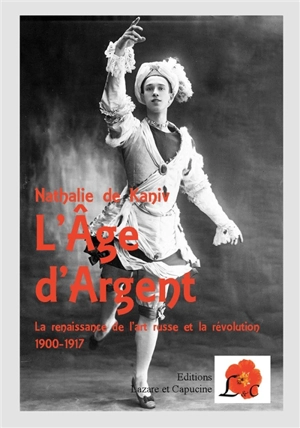 L'âge d'argent : la renaissance de l'art russe et la révolution : 1900-1917 - Nathalie de Kaniv