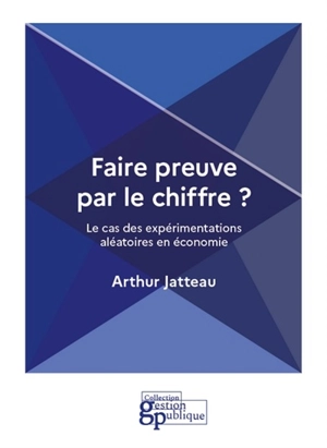 Faire preuve par le chiffre ? : le cas des expérimentations aléatoires en économie - Arthur Jatteau