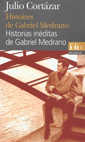 Histoires de Gabriel Medrano. Historias inéditas de Gabriel Medrano - Julio Cortazar