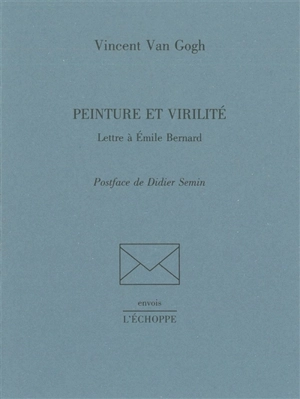 Peinture et virilité : lettre à Emile Bernard - Vincent Van Gogh