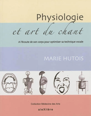 Physiologie et art du chant : à l'écoute de son corps pour optimiser sa technique vocale - Marie Hutois