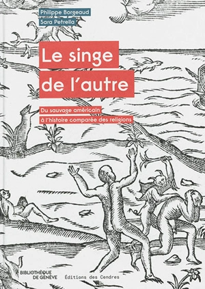 Le singe de l'autre : du sauvage américain à l'histoire comparée des religions - Philippe Borgeaud