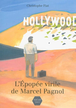 L'épopée virile de Marcel Pagnol - Christophe Fiat