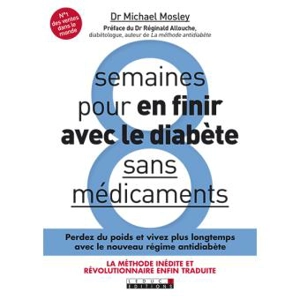 8 semaines pour en finir avec le diabète : sans médicaments : perdez du poids rapidement et reprogrammez votre corps - Michael Mosley