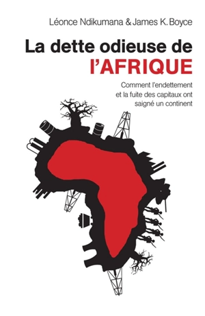 La dette odieuse de l'Afrique : comment l'endettement et la fuite des capitaux ont saigné un continent - Léonce Ndikumana