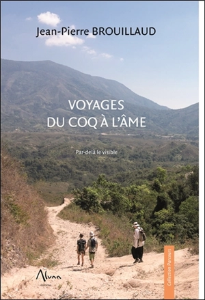 Voyages du coq à l'âme : par-delà le visible - Jean-Pierre Brouillaud