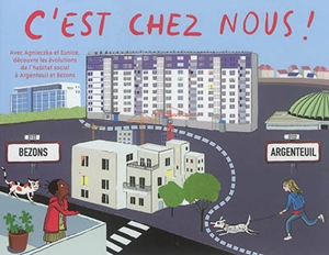 C'est chez nous ! : avec Agnieczka et Eunice, découvre les évolutions de l'habitat social à Argenteuil et Bezons - Isabelle Dubois