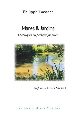 Mares & jardins : chroniques du pêcheur-jardinier - Philippe Lacoche