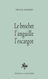 Le brochet, l'anguille, l'escargot - Franck Maubert