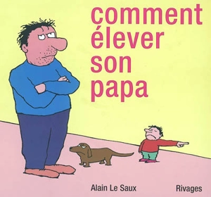 Comment élever son papa - Alain Le Saux