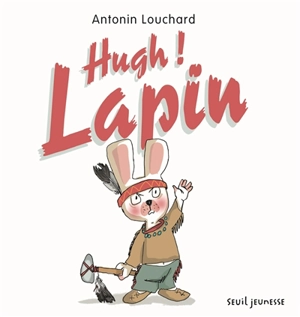 Hugh ! Lapin - Antonin Louchard