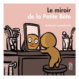 Le miroir de la Petite Bête - Antonin Louchard