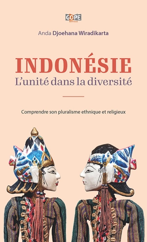 L'Indonésie : l'unité dans la diversité : comprendre son pluralisme ethnique et religieux - Anda Djoehana