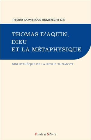 Thomas d’Aquin, Dieu et la métaphysique : nature, modalités & fonctions de la métaphysique, comprenant le rapport à Dieu de cette science, ainsi que sa confrontation avec la doctrine sacrée - Thierry-Dominique Humbrecht