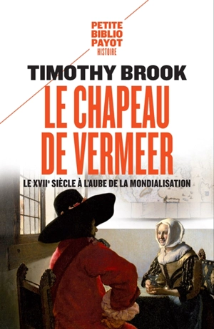 Le chapeau de Vermeer : le XVIIe à l'aube de la mondialisation - Timothy Brook
