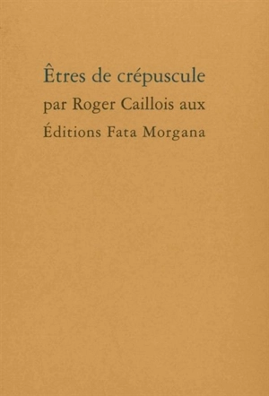Etres de crépuscule - Roger Caillois
