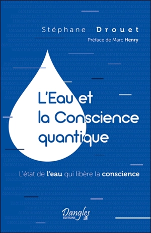 L'eau et la conscience quantique : l'état de l'eau qui libère la conscience - Stéphane Drouet