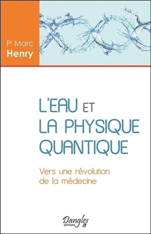 L'eau et la physique quantique : vers une révolution de la médecine - Marc Henry