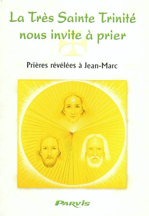 La Très Sainte Trinité nous invite à prier : prières révélées à Jean-Marc