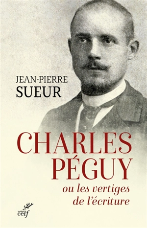 Charles Péguy ou Les vertiges de l'écriture - Jean-Pierre Sueur