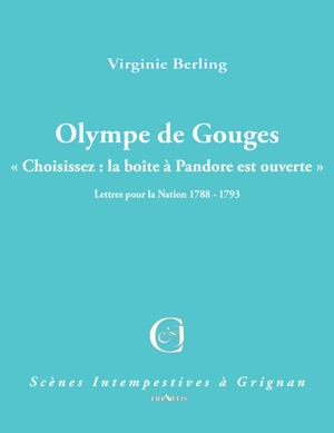 Olympe de Gouges : choisissez, la boîte à Pandore est ouverte : lettres pour la nation 1788-1793 - Virginie Berling