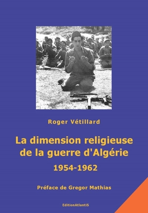 La dimension religieuse de la guerre d'Algérie, 1954-1962 : prémices et conséquences - Roger Vétillard