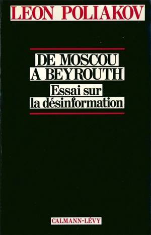 De Moscou à Beyrouth : Essai sur la désinformation - Léon Poliakov